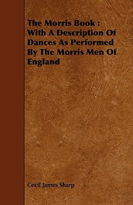 The Morris Book: S opisom tancov v podaní Morrisovcov v Anglicku - The Morris Book: With a Description of Dances as Performed by the Morris Men of England