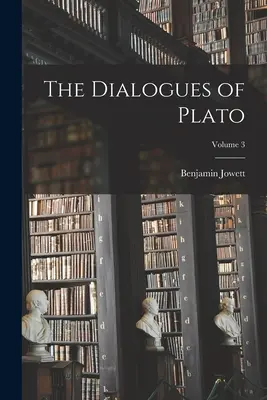 Platónove dialógy; zväzok 3 - The Dialogues of Plato; Volume 3