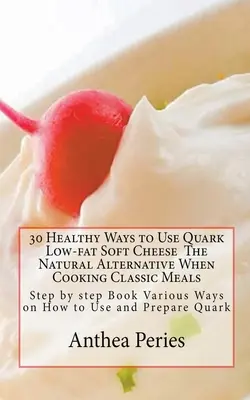 30 zdravých spôsobov, ako využiť nízkotučný mäkký syr Quark - 30 Healthy Ways to Use Quark Low-fat Soft Cheese