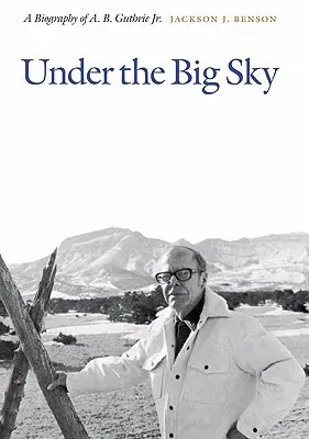 Pod šírim nebom: Guthrie Jr.: životopis A. B. - Under the Big Sky: A Biography of A. B. Guthrie Jr.