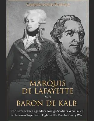 Markíz de Lafayette a barón de Kalb: Životy legendárnych zahraničných vojakov, ktorí sa spoločne plavili do Ameriky, aby bojovali v revolučnej vojne - Marquis de Lafayette and Baron de Kalb: The Lives of the Legendary Foreign Soldiers Who Sailed to America Together to Fight in the Revolutionary War