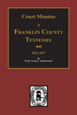 Okres Franklin, Tennessee 1832-1837, súdne zápisnice. - Franklin County, Tennessee 1832-1837, Court Minutes of.