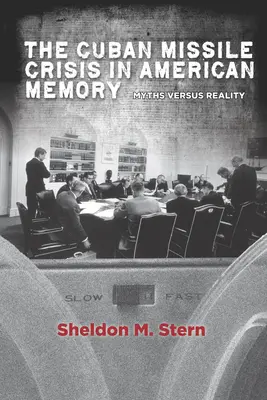 Kubánska kríza v americkej pamäti: Mýty verzus realita - The Cuban Missile Crisis in American Memory: Myths Versus Reality