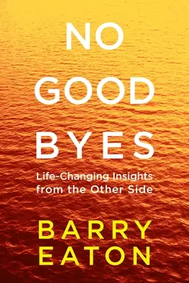 Žiadne lúčenie: Žiadne lúčenie: Zmeny v živote: Poznatky z druhej strany - No Goodbyes: No Goodbyes: Life-Changing Insights from the Other Side