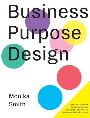 Dizajn pre podnikateľské účely: Základná príručka pre podniky zamerané na človeka a holistické podniky - Business Purpose Design: An essential guide for human-centric and holistic businesses