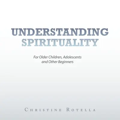 Pochopenie spirituality: Pre staršie deti, dospievajúcich a iných začiatočníkov - Understanding Spirituality: For Older Children, Adolescents and Other Beginners