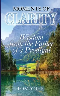 Chvíle jasnosti: Múdrosť otca márnotratného dieťaťa - Moments of Clarity: Wisdom from the Father of a Prodigal