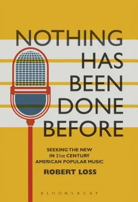 Ešte nič nebolo urobené: Nebolo to predtým: Hľadanie nového v americkej populárnej hudbe 21. storočia - Nothing Has Been Done Before: Seeking the New in 21st-Century American Popular Music