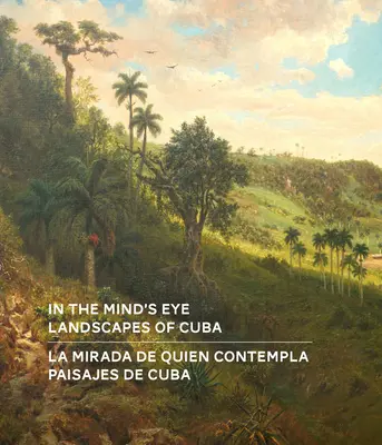 V oku mysle / La Mirada de Quien Contempla: Landscapes of Cuba / Paisajes de Cuba (anglicko-španielske dvojjazyčné vydanie) - In the Mind's Eye / La Mirada de Quien Contempla: Landscapes of Cuba / Paisajes de Cuba (English/Spanish Bilingual Edition)