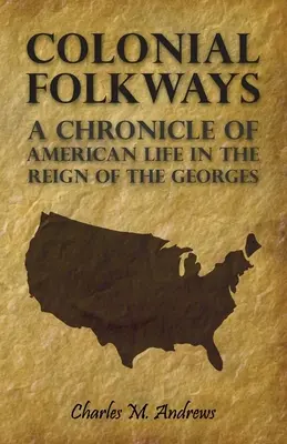 Colonial Folkways - Kronika amerického života za vlády Georgovcov - Colonial Folkways - A Chronicle Of American Life In the Reign of the Georges