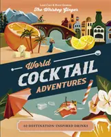 Svetové koktailové dobrodružstvá: Kokteilové dobrodružstvo: 40 nápojov inšpirovaných destináciou - World Cocktail Adventures: 40 Destination-Inspired Drinks