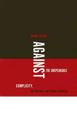 Proti nevysloviteľnému: Neprehliadnuteľné: spoluvina, holokaust a otroctvo v Amerike - Against the Unspeakable: Complicity, the Holocaust, and Slavery in America