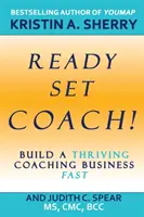 Pripraviť, nastaviť, tréner!: Vybudujte rýchlo prosperujúce koučingové podnikanie - Ready, Set, Coach!: Build a Thriving Coaching Business Fast