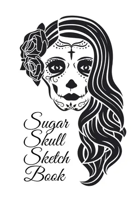 Sugar Skull Sketch Book (Náčrtník s cukrovou lebkou): Dia De Los Muertos Tatoo Sketchbook - Day Of The Dead Sketching Notebook & Drawing Board For Sugar Skull Makeup Ideas, - Sugar Skull Sketch Book: Dia De Los Muertos Tatoo Sketchbook - Day Of The Dead Sketching Notebook & Drawing Board For Sugar Skull Makeup Ideas,