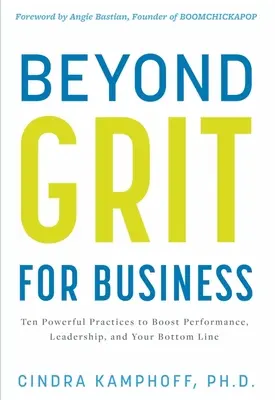 Beyond Grit for Business: Beyond Grit for Business: Vydarený výkon: Desať účinných postupov na zvýšenie výkonnosti, vedenia a výsledku. - Beyond Grit for Business: Ten Powerful Practices to Boost Performance, Leadership, and Your Bottom Line