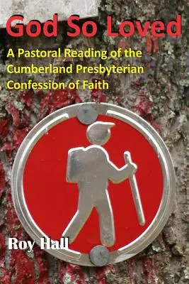 Boh tak miloval: Pastoračné čítanie Cumberlandského presbyteriánskeho vyznania viery - God So Loved: A Pastoral Reading of the Cumberland Presbyterian Confession of Faith