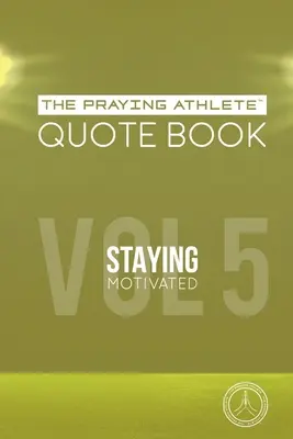 Kniha citátov modliaceho sa športovca zv. 5 Zostaňte motivovaní - The Praying Athlete Quote Book Vol. 5 Staying Motivated