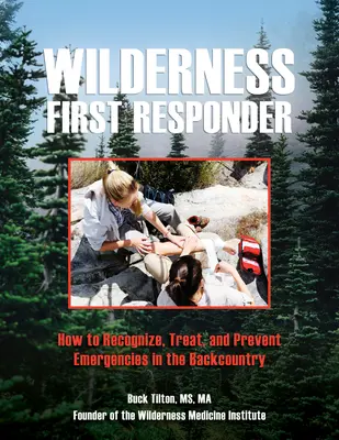 Prvý záchranár v divočine: Ako rozpoznať, ošetriť a predchádzať núdzovým situáciám v teréne - Wilderness First Responder: How to Recognize, Treat, and Prevent Emergencies in the Backcountry