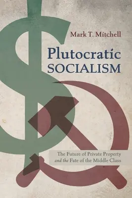 Plutokratický socializmus: Budúcnosť súkromného vlastníctva a osud strednej triedy - Plutocratic Socialism: The Future of Private Property and the Fate of the Middle Class