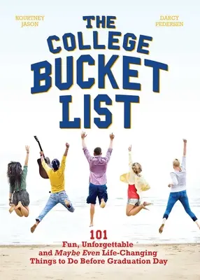 The College Bucket List: Vydanie knihy: 101 zábavných, nezabudnuteľných a možno aj život meniacich vecí, ktoré treba urobiť pred dňom promócie - The College Bucket List: 101 Fun, Unforgettable and Maybe Even Life-Changing Things to Do Before Graduation Day