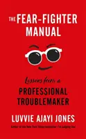 Príručka bojovníka so strachom - Lekcie profesionálneho potížistu - Fear-Fighter Manual - Lessons from a Professional Troublemaker