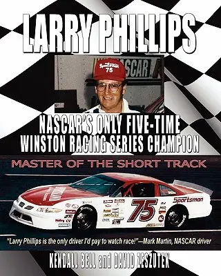 Larry Phillips: Jediný päťnásobný šampión pretekov NASCAR Winston Racing Series - Larry Phillips: NASCAR's Only Five-Time Winston Racing Series Champion