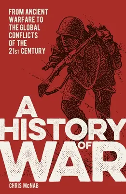 Dejiny vojny: Od starovekých vojen po globálne konflikty 21. storočia - A History of War: From Ancient Warfare to the Global Conflicts of the 21st Century