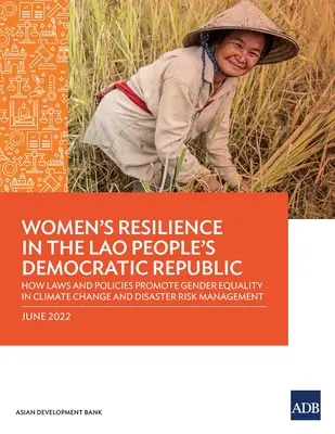 Odolnosť žien v Laoskej ľudovodemokratickej republike: Ako zákony a politiky podporujú rodovú rovnosť v oblasti zmeny klímy a riadenia rizika katastrof - Women's Resilience in the Lao People's Democratic Republic: How Laws and Policies Promote Gender Equality in Climate change and Disaster Risk Manageme