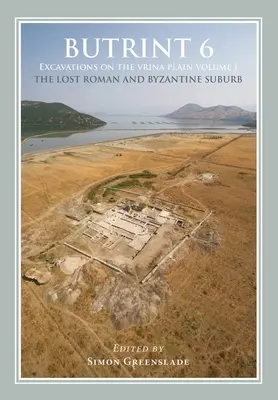 Butrint 6: Vykopávky na planine Vrina: Vrina: 1. zväzok: Stratené rímske a byzantské predmestie - Butrint 6: Excavations on the Vrina Plain: Volume 1 - The Lost Roman and Byzantine Suburb