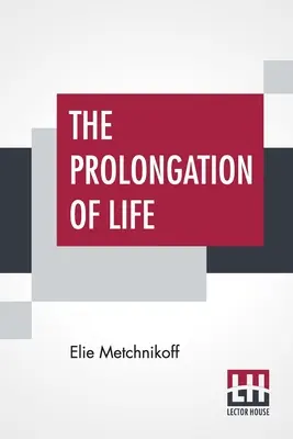 Predĺženie života: Chalmers Mitchell: Optimistické štúdie - anglický preklad - The Prolongation Of Life: Optimistic Studies - The English Translation Edited By P. Chalmers Mitchell