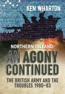 An Agony Continued: Britská armáda v Severnom Írsku 1980-83 - An Agony Continued: The British Army in Northern Ireland 1980-83