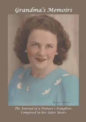 Babičkine spomienky: Denník dcéry pioniera, ktorý si písala v neskoršom veku - Grandma's Memoirs: The Journal of a Pioneer's Daughter, Composed in her Later Years