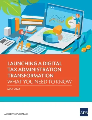 Spustenie digitálnej transformácie daňovej správy: Čo potrebujete vedieť - Launching a Digital Tax Administration Transformation: What You Need to Know