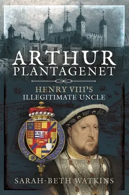 Arthur Plantagenet: nelegitímny strýko Henricha VIII. - Arthur Plantagenet: Henry VIII's Illegitimate Uncle