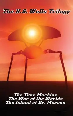 Trilógia H. G. Wellsa: H. G. Wellsa: Stroj času, Vojna svetov a Ostrov doktora Moreaua. - The H.G. Wells Trilogy: The Time Machine The, War of the Worlds, and the Island of Dr. Moreau