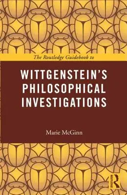 Routledge Guidebook to Wittgenstein's Philosophical Investigations - The Routledge Guidebook to Wittgenstein's Philosophical Investigations