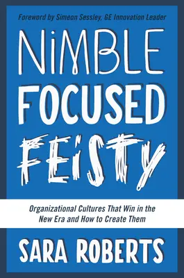 Hbitý, sústredený, divoký: Organizačné kultúry, ktoré v novej ére vyhrávajú, a ako ich vytvoriť - Nimble, Focused, Feisty: Organizational Cultures That Win in the New Era and How to Create Them