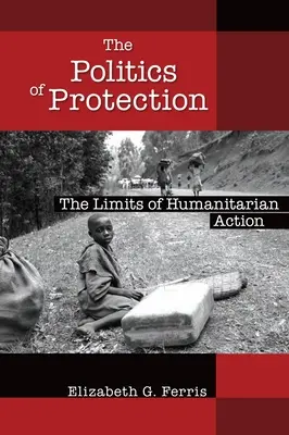 Politika ochrany: Limity humanitárnej činnosti - The Politics of Protection: The Limits of Humanitarian Action