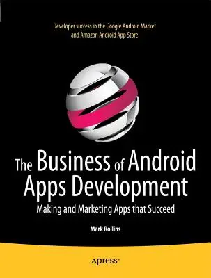 The Business of Android Apps Development: Tvorba a marketing aplikácií, ktoré sú úspešné - The Business of Android Apps Development: Making and Marketing Apps That Succeed
