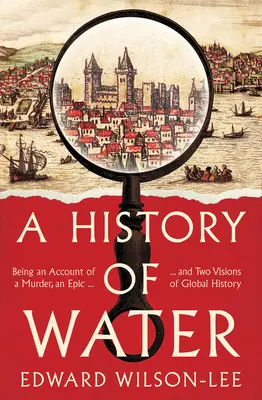 Dejiny vody - opis vraždy, eposu a dvoch vízií globálnych dejín - History of Water - Being an Account of a Murder, an Epic and Two Visions of Global History