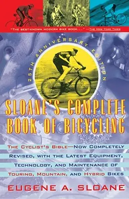 Sloane's Complete Book of Bicycling: Biblia cyklistu - 25. výročné vydanie - Sloane's Complete Book of Bicycling: The Cyclist's Bible--25th Anniversary Edition