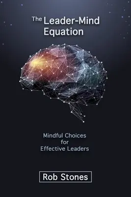 Rovnica medzi lídrom a mysľou: Vedomé voľby pre efektívnych lídrov - The Leader-Mind Equation: Mindful Choices for Effective Leaders