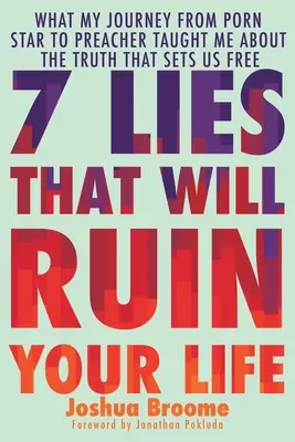 7 lží, ktoré vám zničia život: Čo ma naučila moja cesta od pornohviezdy ku kazateľovi o pravde, ktorá nás oslobodzuje - 7 Lies That Will Ruin Your Life: What My Journey from Porn Star to Preacher Taught Me about the Truth That Sets Us Free