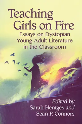 Vyučovanie dievčat v ohni: Eseje o dystopickej literatúre pre mládež v triede - Teaching Girls on Fire: Essays on Dystopian Young Adult Literature in the Classroom
