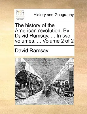 Dejiny americkej revolúcie. autor: David Ramsay, ... v dvoch zväzkoch. ... 2. zväzok z 2 - The History of the American Revolution. by David Ramsay, ... in Two Volumes. ... Volume 2 of 2