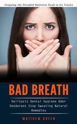 Zlý dych: Prírodné prostriedky na odstránenie zápachu z úst (Halitosis Dental Hygiene Odor Deodorant Stop Poteniu Natural Remed - Bad Breath: Stopping the Dreaded Halitosis Dead in Its Tracks (Halitosis Dental Hygiene Odor Deodorant Stop Sweating Natural Remed