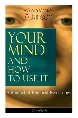 Vaša myseľ a ako ju používať: Príručka praktickej psychológie (neskrátený) - Your Mind and How to Use It: A Manual of Practical Psychology (Unabridged)