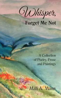 Šepkanie Nezabudni na mňa: Zborník poézie, prózy a malieb - Whisper Forget Me Not: A Collection of Poetry, Prose and Paintings