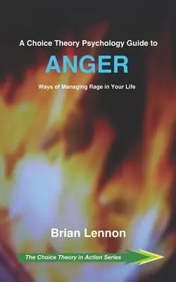 Sprievodca psychológiou teórie voľby v oblasti hnevu: Spôsoby zvládania hnevu vo vašom živote - A Choice Theory Psychology Guide to Anger: Ways of Managing Rage in Your Life
