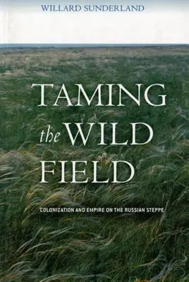 Skrotenie divokého poľa: Kolonizácia a impérium v ruskej stepi - Taming the Wild Field: Colonization and Empire on the Russian Steppe